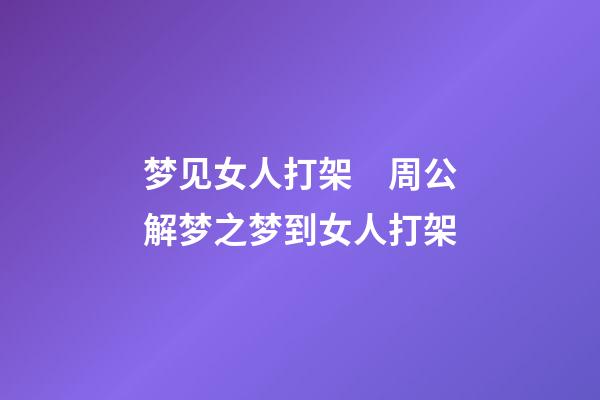 梦见女人打架　周公解梦之梦到女人打架